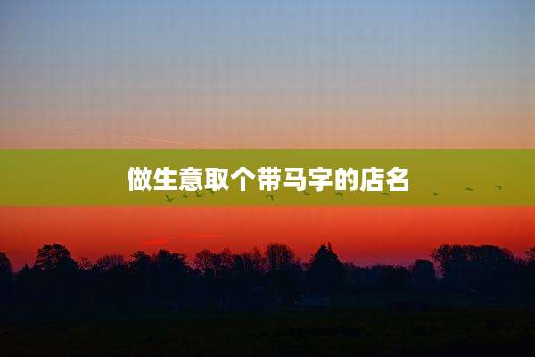 做生意取个带马字的店名