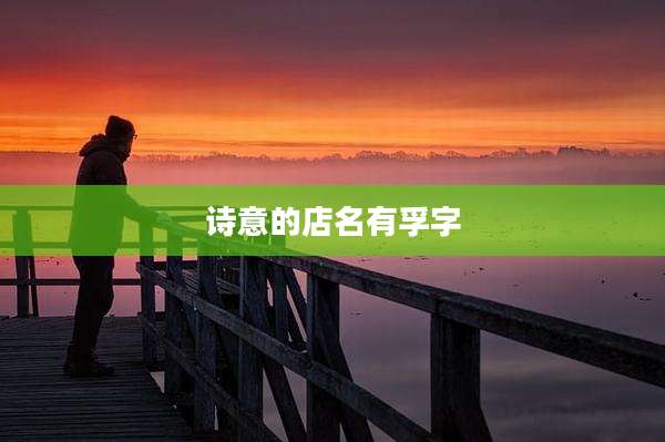 诗意的店名有孚字