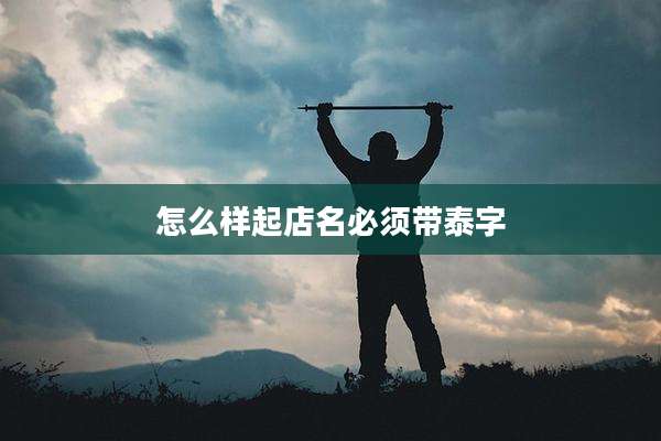 怎么样起店名必须带泰字
