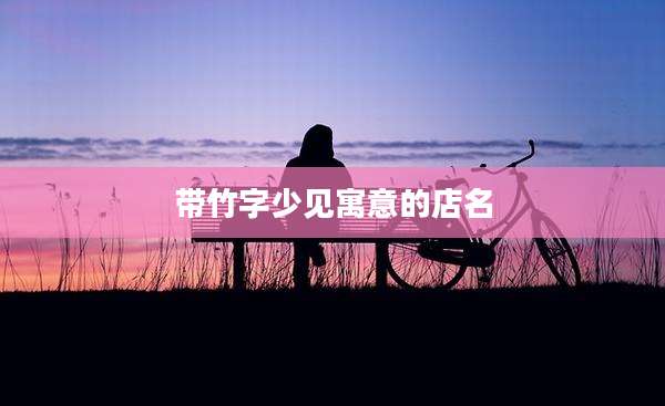 带竹字少见寓意的店名