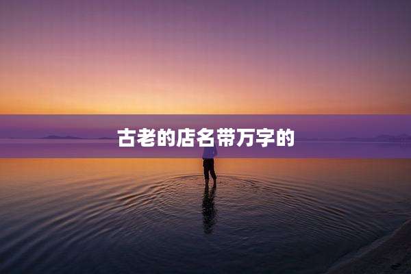 古老的店名带万字的
