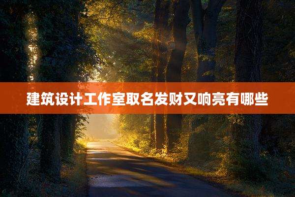 建筑设计工作室取名发财又响亮有哪些