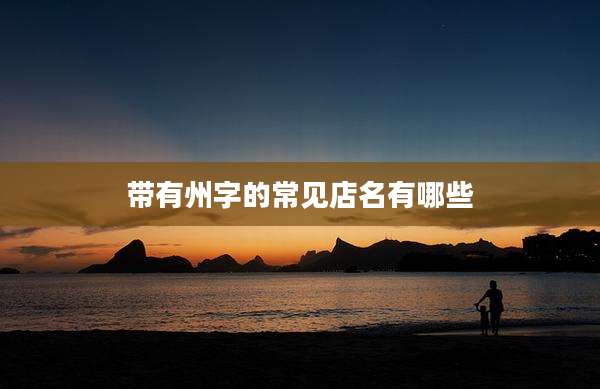 带有州字的常见店名有哪些