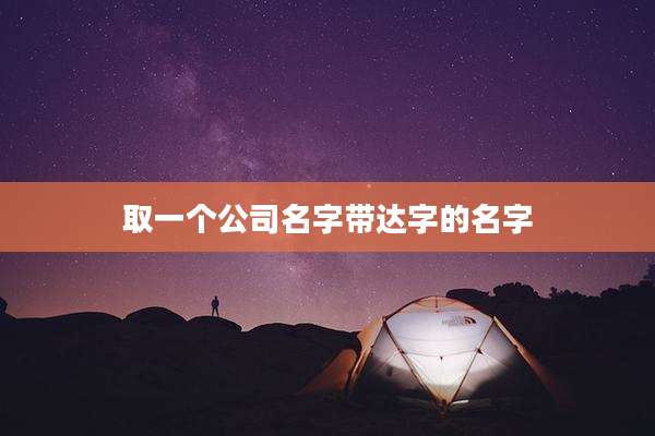 取一个公司名字带达字的名字