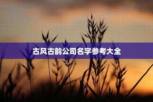 古风古韵公司名字参考大全