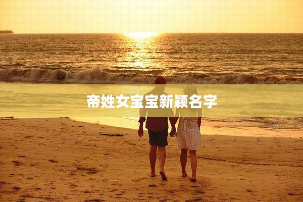 帝姓女宝宝新颖名字