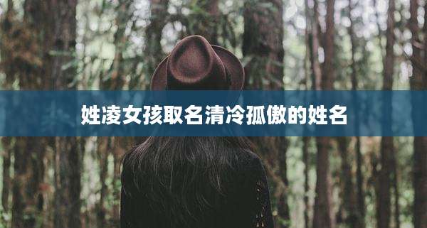 姓凌女孩取名清冷孤傲的姓名