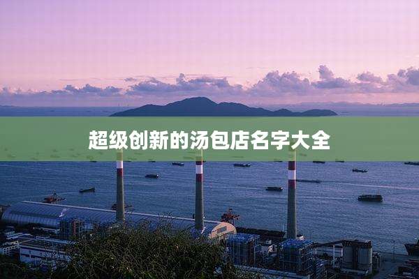 超级创新的汤包店名字大全
