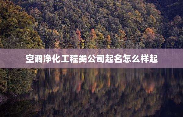 空调净化工程类公司起名怎么样起