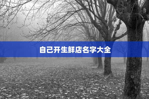 自己开生鲜店名字大全