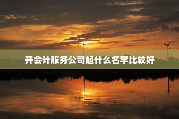 开会计服务公司起什么名字比较好