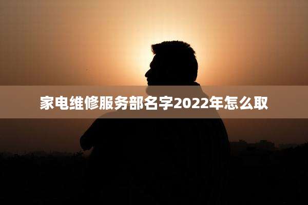 家电维修服务部名字2022年怎么取