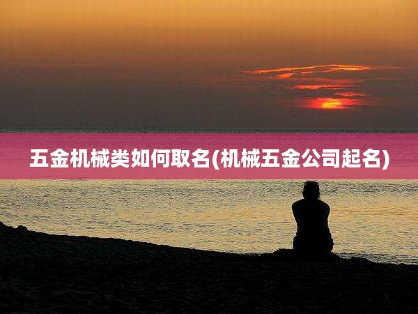 五金机械类如何取名(机械五金公司起名)