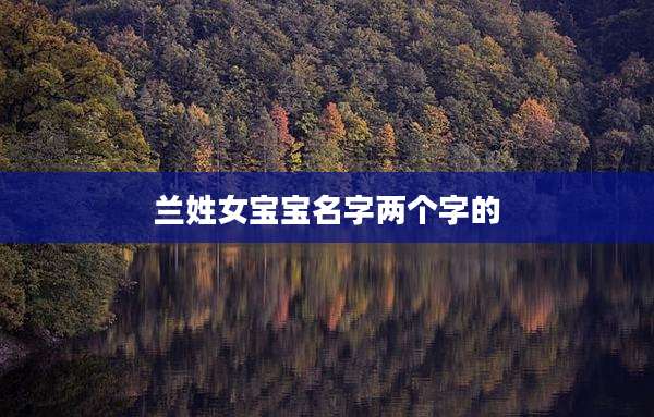兰姓女宝宝名字两个字的