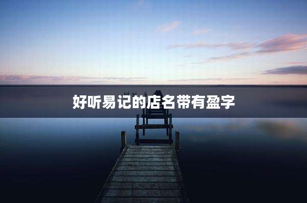 好听易记的店名带有盈字