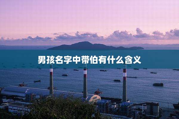 男孩名字中带伯有什么含义