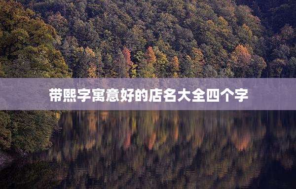 带熙字寓意好的店名大全四个字