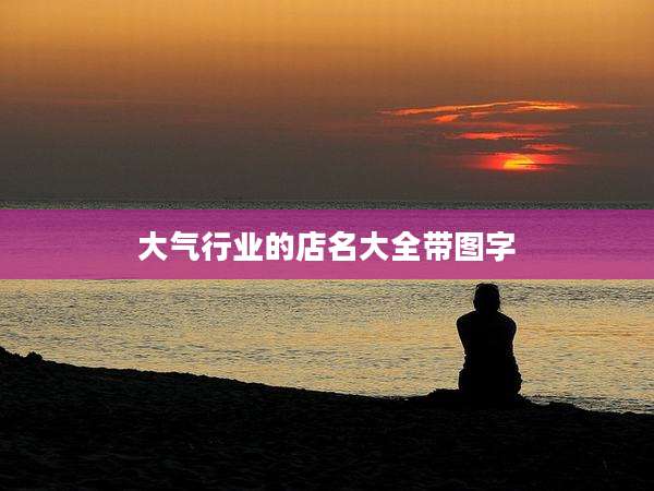 大气行业的店名大全带图字