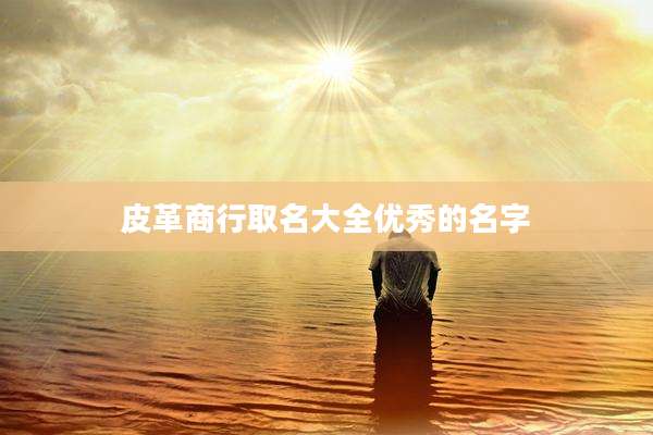 皮革商行取名大全优秀的名字