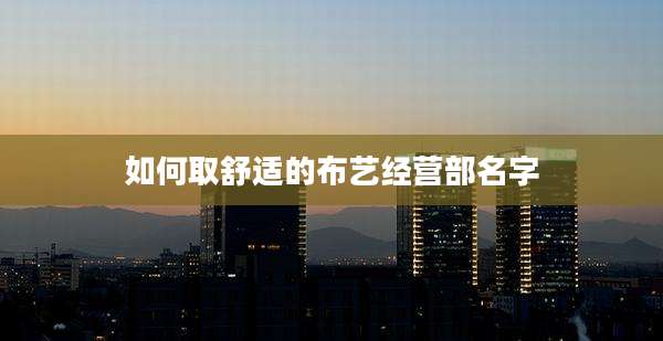 如何取舒适的布艺经营部名字