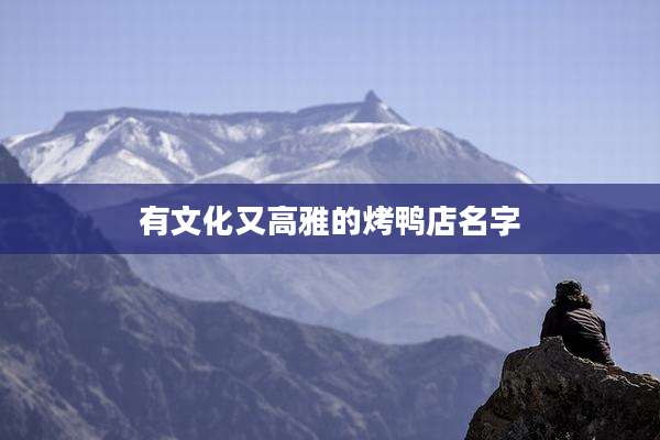 有文化又高雅的烤鸭店名字