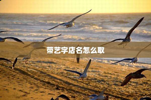 带艺字店名怎么取