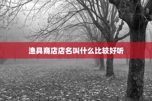 渔具商店店名叫什么比较好听