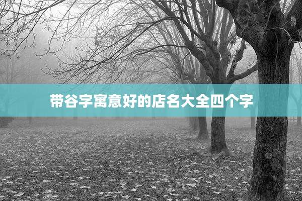 带谷字寓意好的店名大全四个字