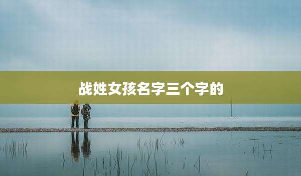 战姓女孩名字三个字的