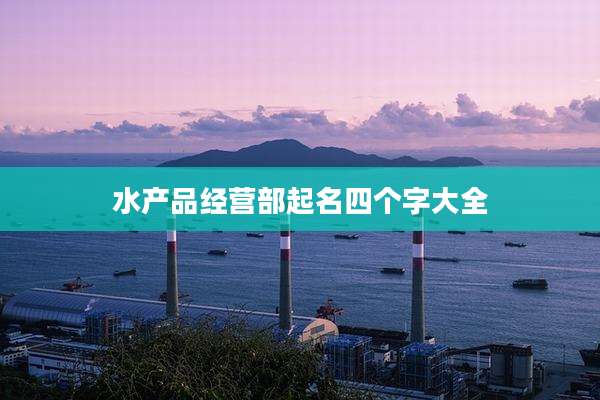 水产品经营部起名四个字大全