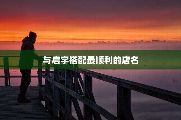 与启字搭配最顺利的店名
