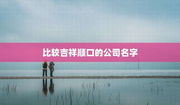 比较吉祥顺口的公司名字