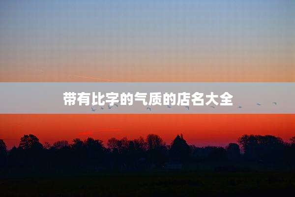 带有比字的气质的店名大全