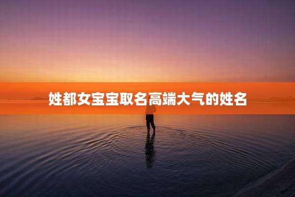 姓都女宝宝取名高端大气的姓名