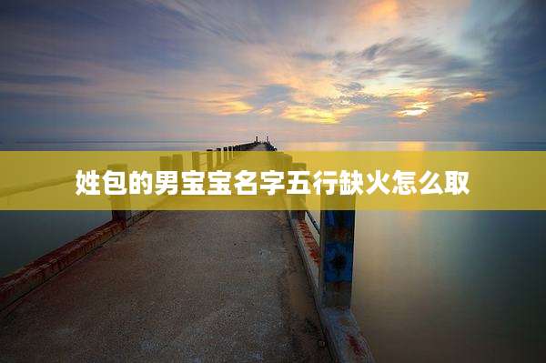 姓包的男宝宝名字五行缺火怎么取