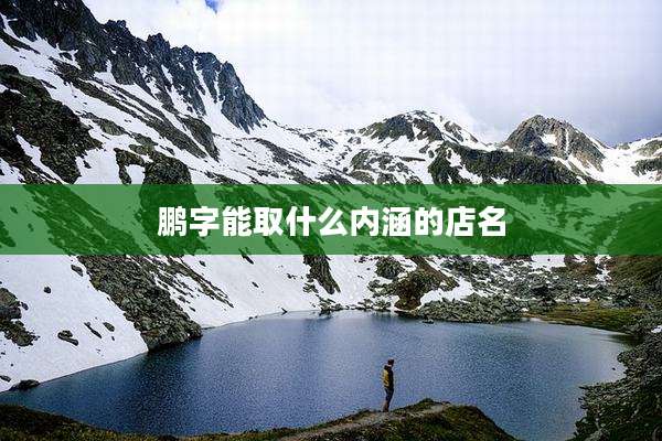鹏字能取什么内涵的店名