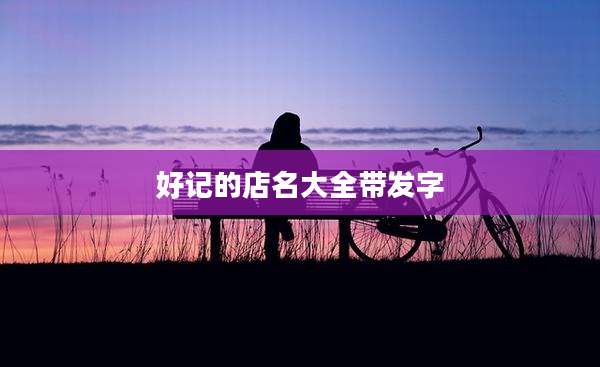 好记的店名大全带发字