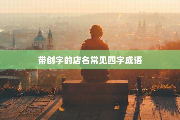 带创字的店名常见四字成语