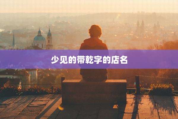 少见的带乾字的店名