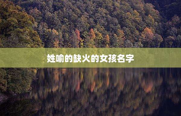 姓喻的缺火的女孩名字