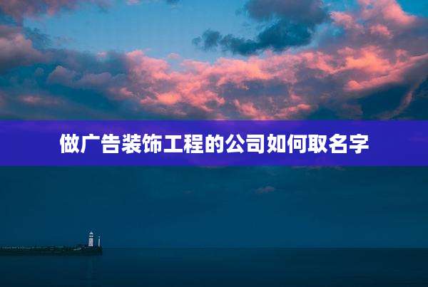 做广告装饰工程的公司如何取名字