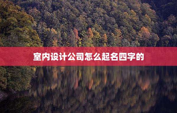 室内设计公司怎么起名四字的