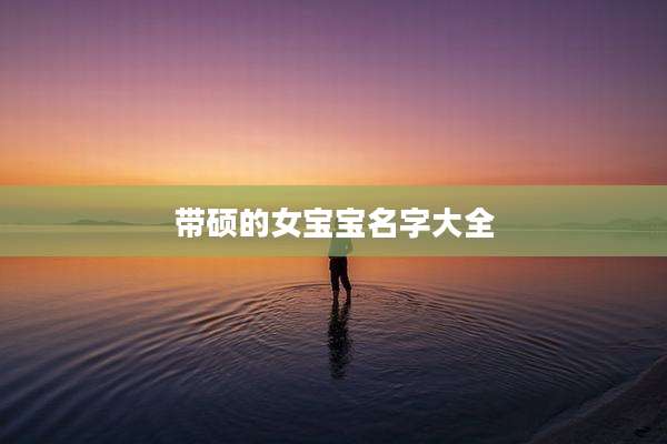 带硕的女宝宝名字大全