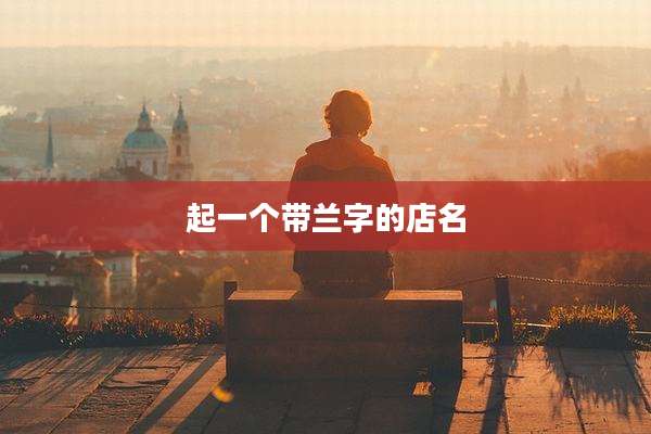 起一个带兰字的店名