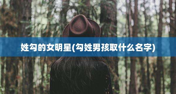 姓勾的女明星(勾姓男孩取什么名字)