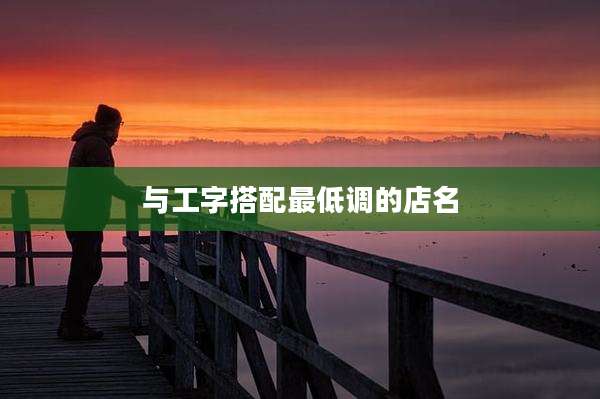 与工字搭配最低调的店名