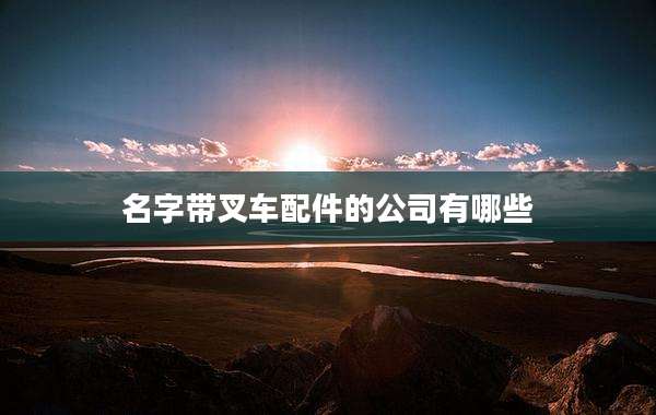 名字带叉车配件的公司有哪些