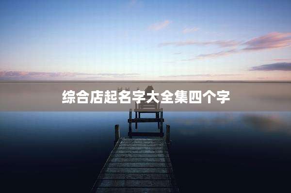 综合店起名字大全集四个字