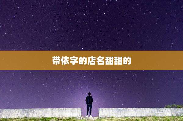带依字的店名甜甜的