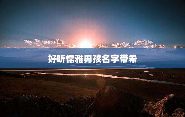好听儒雅男孩名字带希